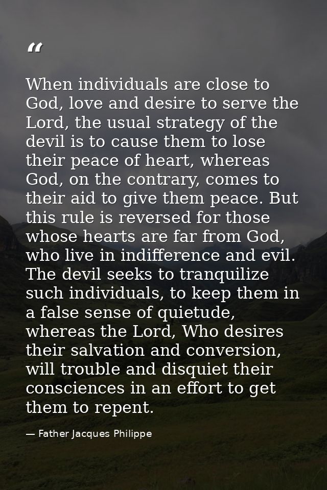 When individuals are close to God, love and desire to serve the Lord, the usual strategy of the devil is to cause them t — Father Jacques Philippe