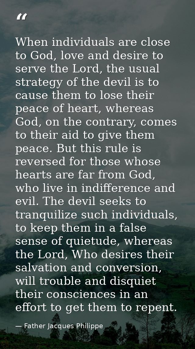 When individuals are close to God, love and desire to serve the Lord, the usual strategy of the devil is to cause them t — Father Jacques Philippe