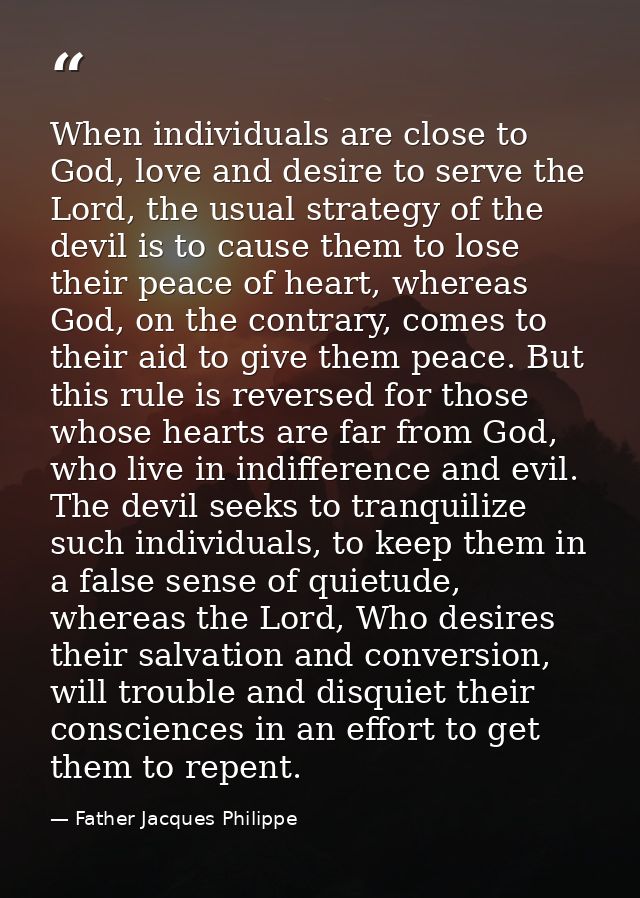 When individuals are close to God, love and desire to serve the Lord, the usual strategy of the devil is to cause them t — Father Jacques Philippe