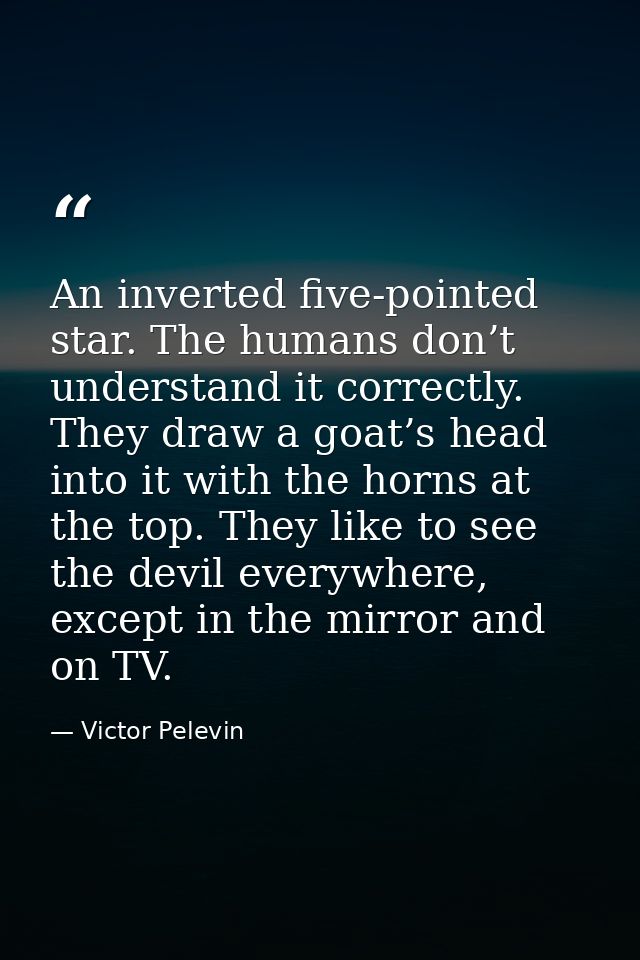An inverted five-pointed star. The humans don’t understand it correctly. They draw a goat’s head into it with the horns  — Victor Pelevin