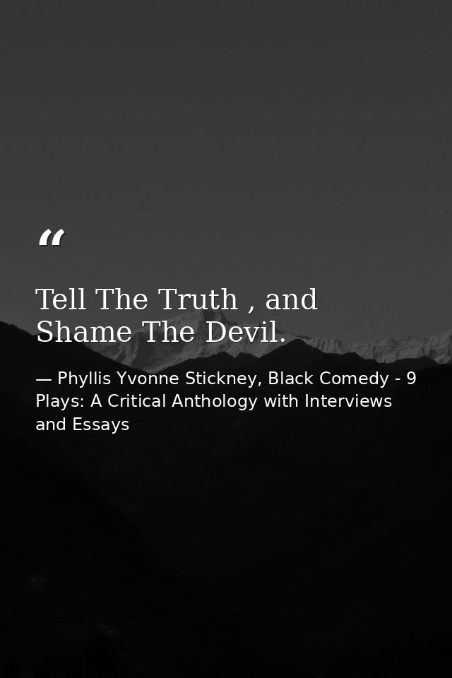 Tell The Truth , and Shame The Devil. — Phyllis Yvonne Stickney, Black Comedy - 9 Plays: A Critical Anthology with Interviews and Essays