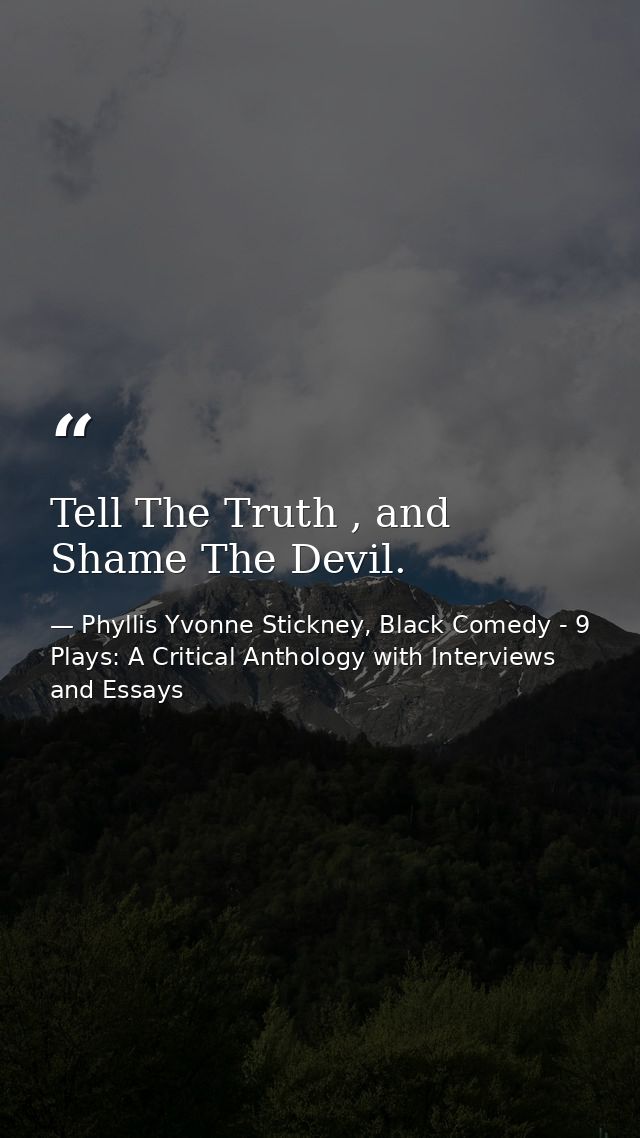 Tell The Truth , and Shame The Devil. — Phyllis Yvonne Stickney, Black Comedy - 9 Plays: A Critical Anthology with Interviews and Essays