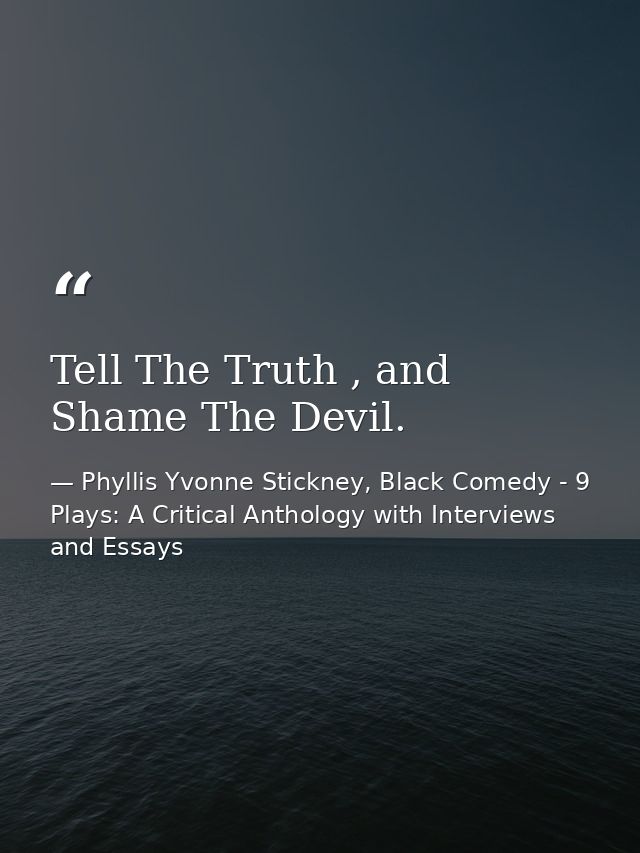 Tell The Truth , and Shame The Devil. — Phyllis Yvonne Stickney, Black Comedy - 9 Plays: A Critical Anthology with Interviews and Essays