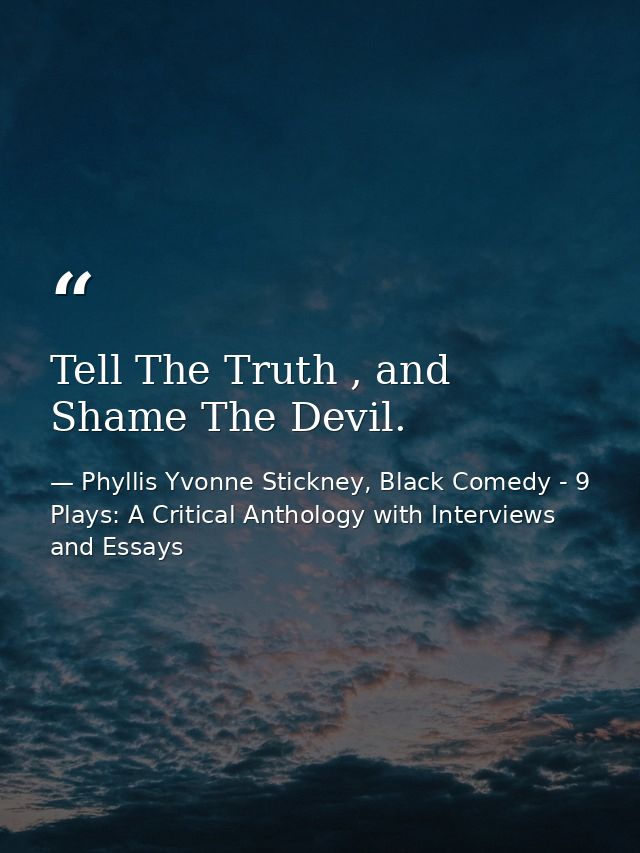 Tell The Truth , and Shame The Devil. — Phyllis Yvonne Stickney, Black Comedy - 9 Plays: A Critical Anthology with Interviews and Essays