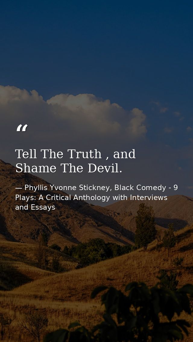 Tell The Truth , and Shame The Devil. — Phyllis Yvonne Stickney, Black Comedy - 9 Plays: A Critical Anthology with Interviews and Essays