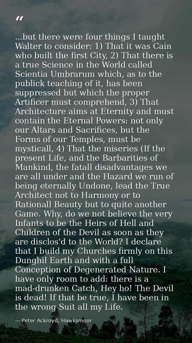 ...but there were four things I taught Walter to consider: 1) That it was Cain who built the first City, 2) That there i — Peter Ackroyd, Hawksmoor
