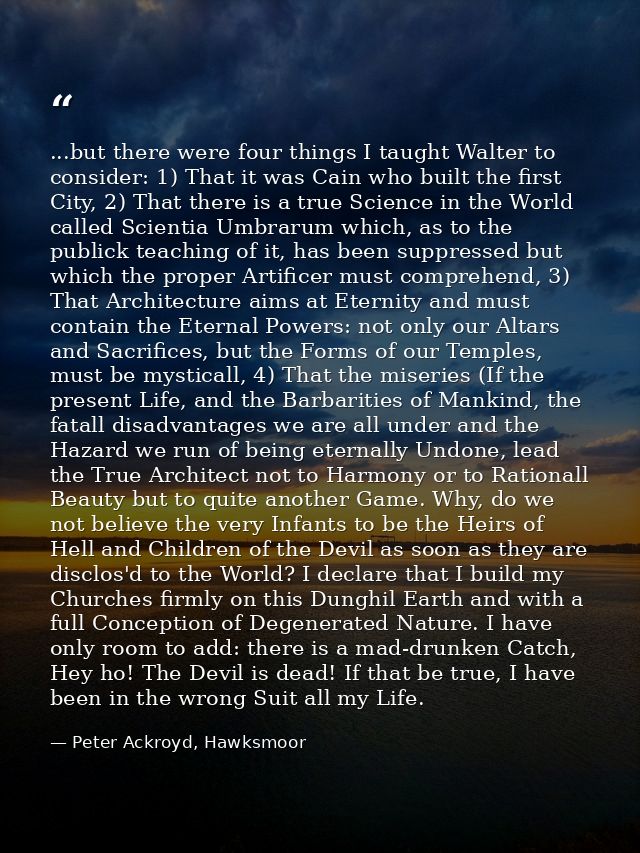 ...but there were four things I taught Walter to consider: 1) That it was Cain who built the first City, 2) That there i — Peter Ackroyd, Hawksmoor