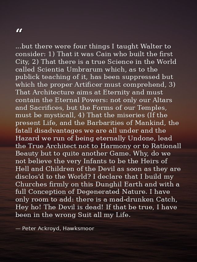 ...but there were four things I taught Walter to consider: 1) That it was Cain who built the first City, 2) That there i — Peter Ackroyd, Hawksmoor