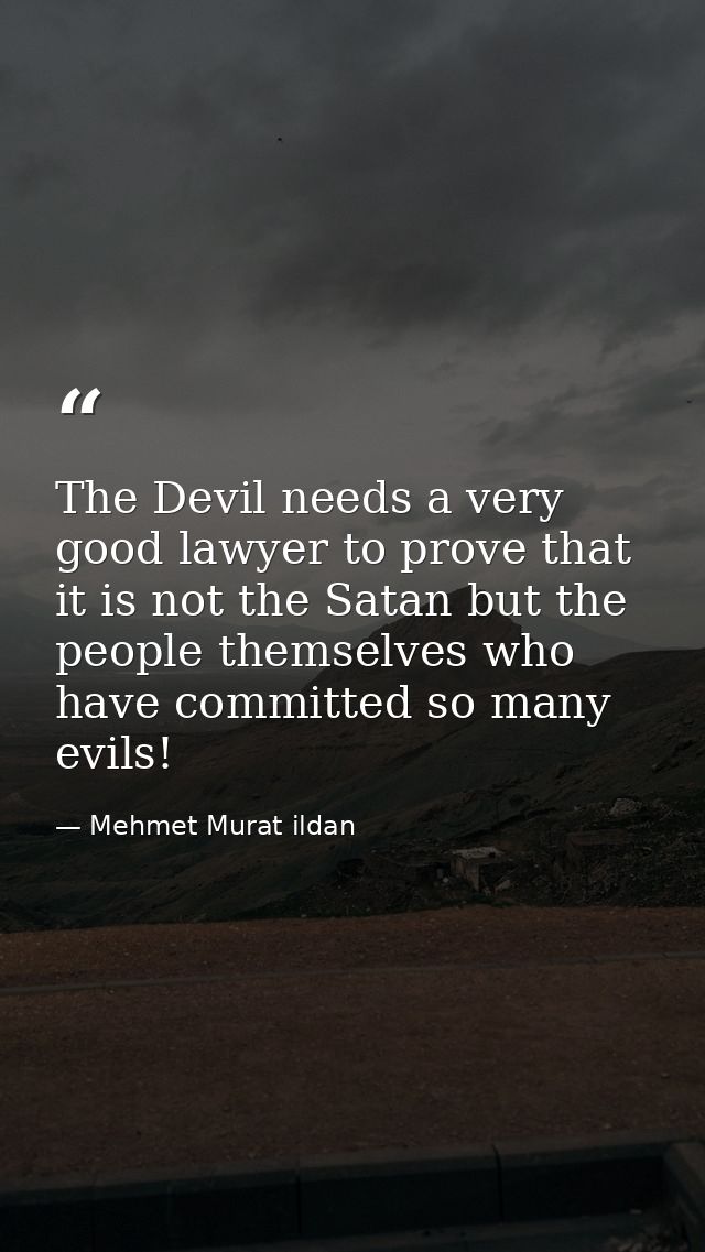 The Devil needs a very good lawyer to prove that it is not the Satan but the people themselves who have committed so man — Mehmet Murat ildan