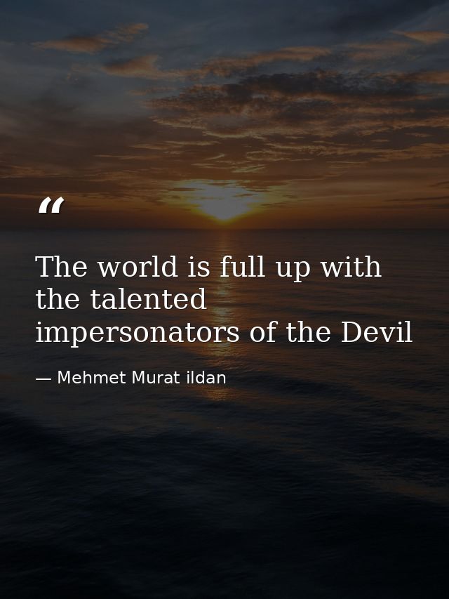 The world is full up with the talented impersonators of the Devil — Mehmet Murat ildan