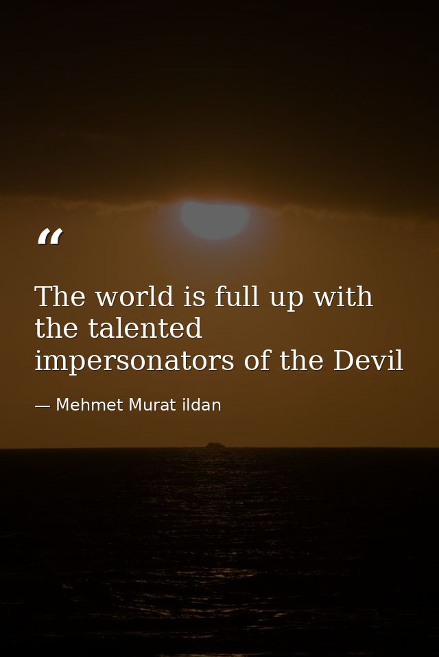 The world is full up with the talented impersonators of the Devil — Mehmet Murat ildan