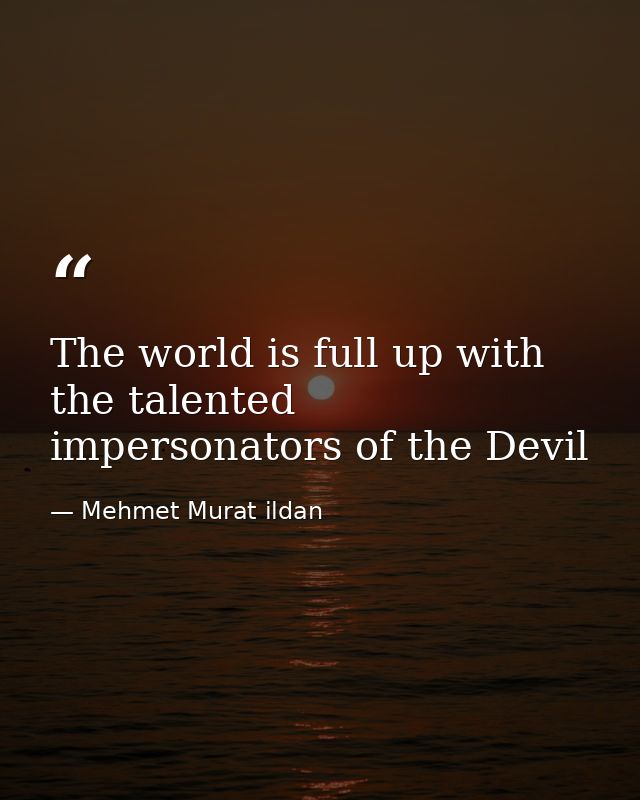 The world is full up with the talented impersonators of the Devil — Mehmet Murat ildan