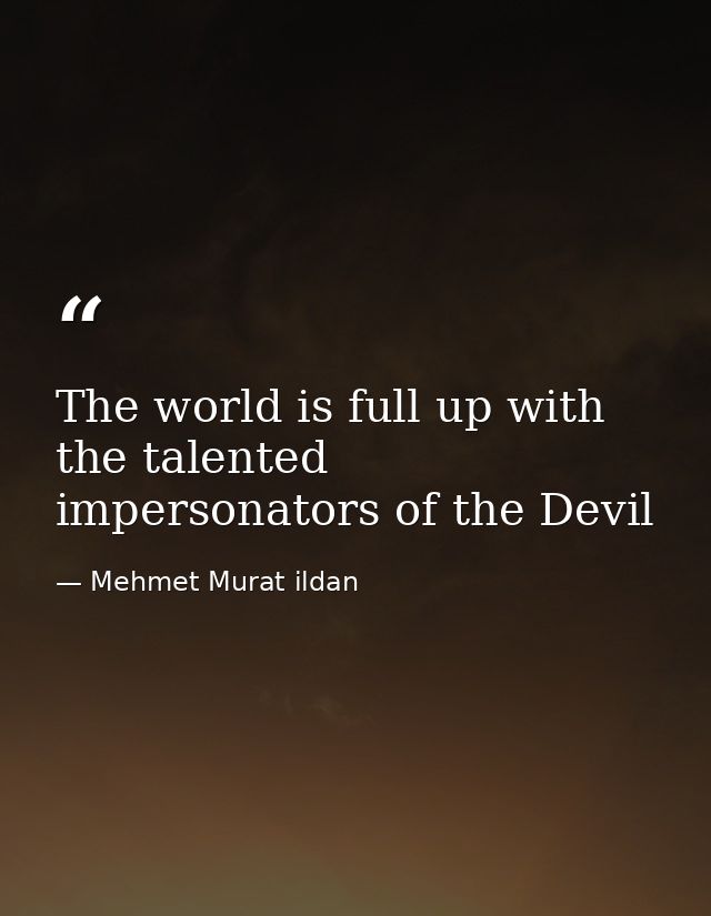 The world is full up with the talented impersonators of the Devil — Mehmet Murat ildan
