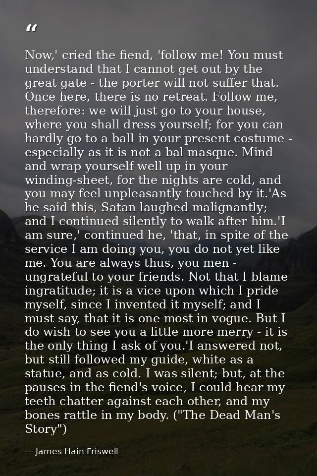 Now,' cried the fiend, 'follow me! You must understand that I cannot get out by the great gate - the porter will not suf — James Hain Friswell