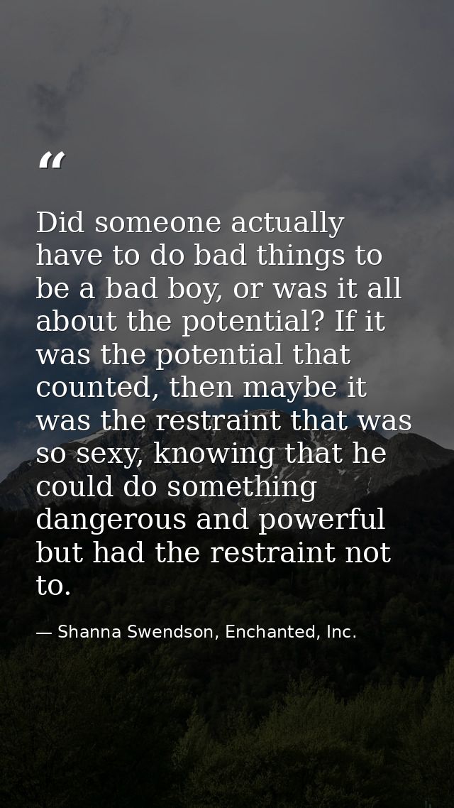 Did someone actually have to do bad things to be a bad boy, or was it all about the potential? If it was the potential t — Shanna Swendson, Enchanted, Inc.