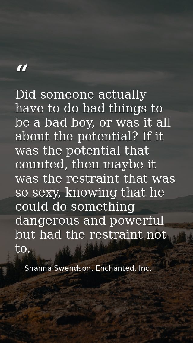 Did someone actually have to do bad things to be a bad boy, or was it all about the potential? If it was the potential t — Shanna Swendson, Enchanted, Inc.