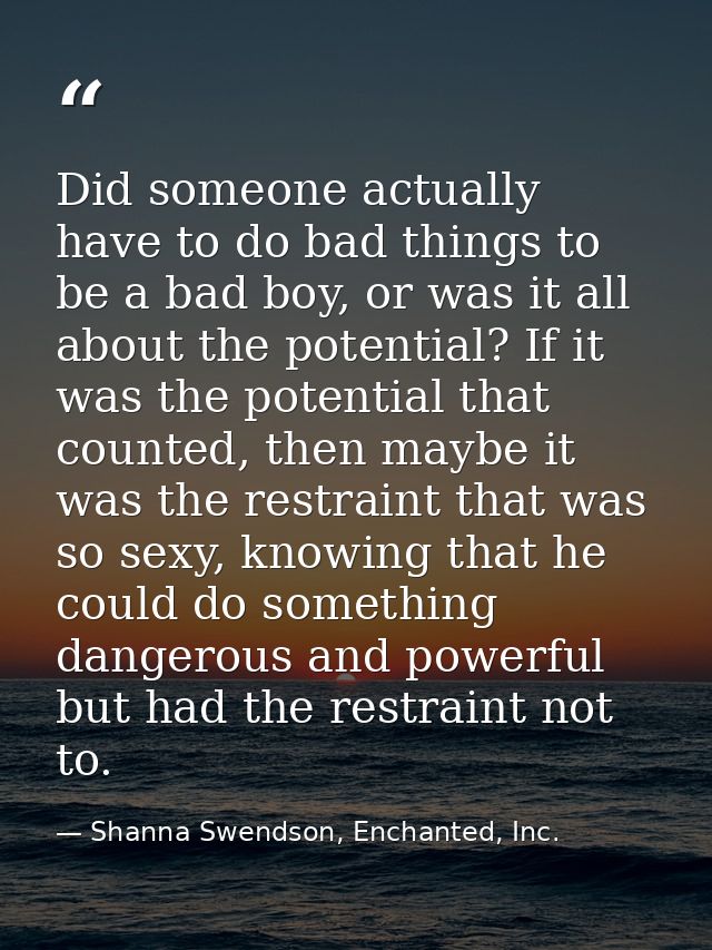 Did someone actually have to do bad things to be a bad boy, or was it all about the potential? If it was the potential t — Shanna Swendson, Enchanted, Inc.