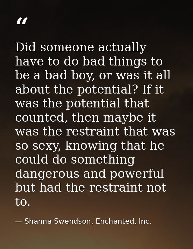 Did someone actually have to do bad things to be a bad boy, or was it all about the potential? If it was the potential t — Shanna Swendson, Enchanted, Inc.