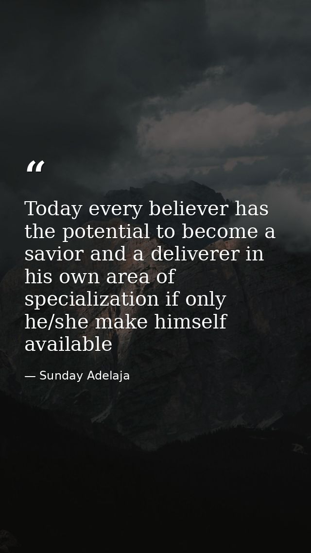 Today every believer has the potential to become a savior and a deliverer in his own area of specialization if only he/s — Sunday Adelaja