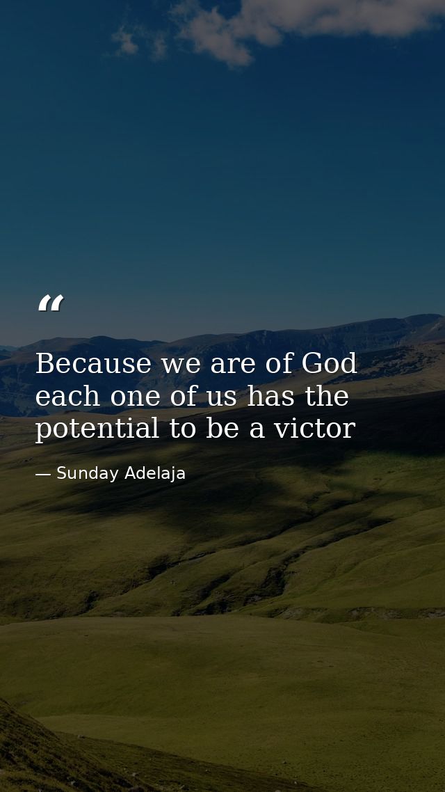 Because we are of God each one of us has the potential to be a victor — Sunday Adelaja