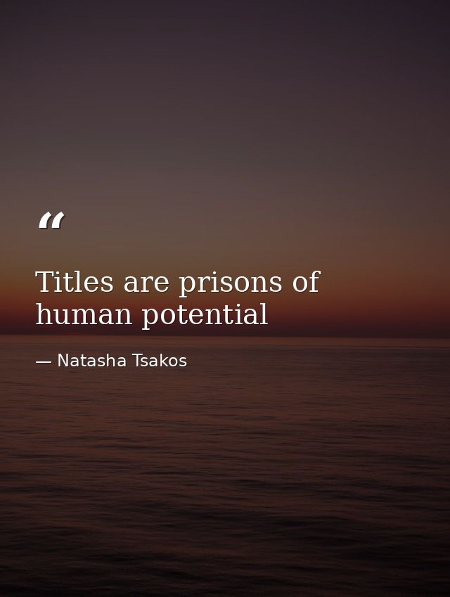 Titles are prisons of human potential — Natasha Tsakos