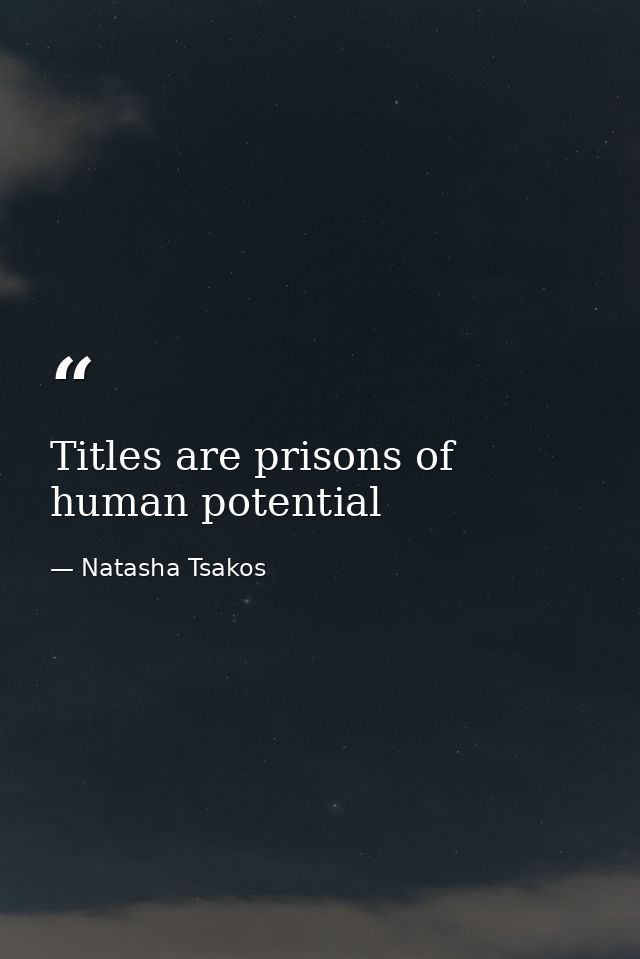 Titles are prisons of human potential — Natasha Tsakos