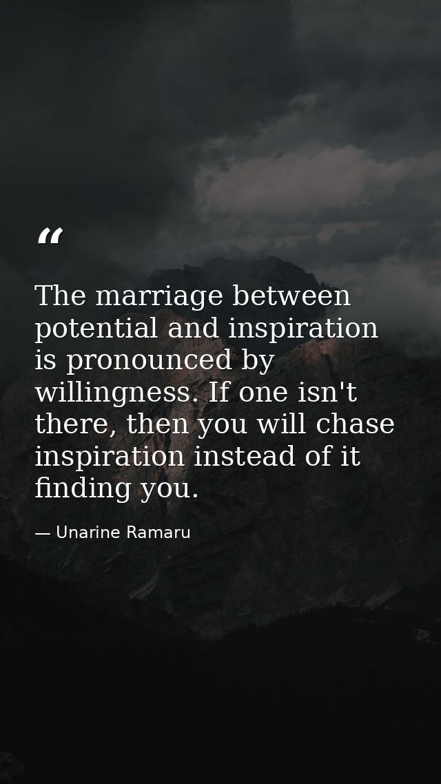 The marriage between potential and inspiration is pronounced by willingness. If one isn't there, then you will chase ins — Unarine Ramaru