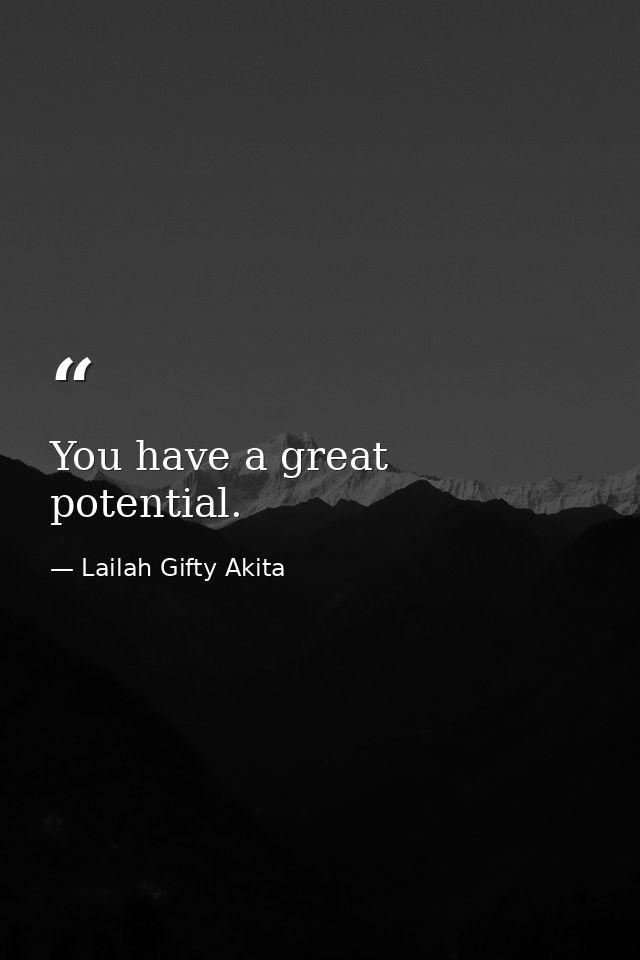 You have a great potential. — Lailah Gifty Akita