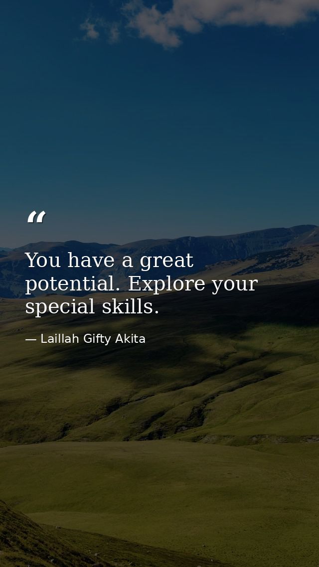 You have a great potential. Explore your special skills. — Laillah Gifty Akita