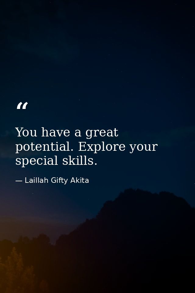You have a great potential. Explore your special skills. — Laillah Gifty Akita