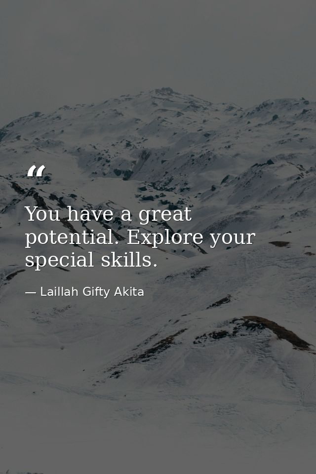 You have a great potential. Explore your special skills. — Laillah Gifty Akita