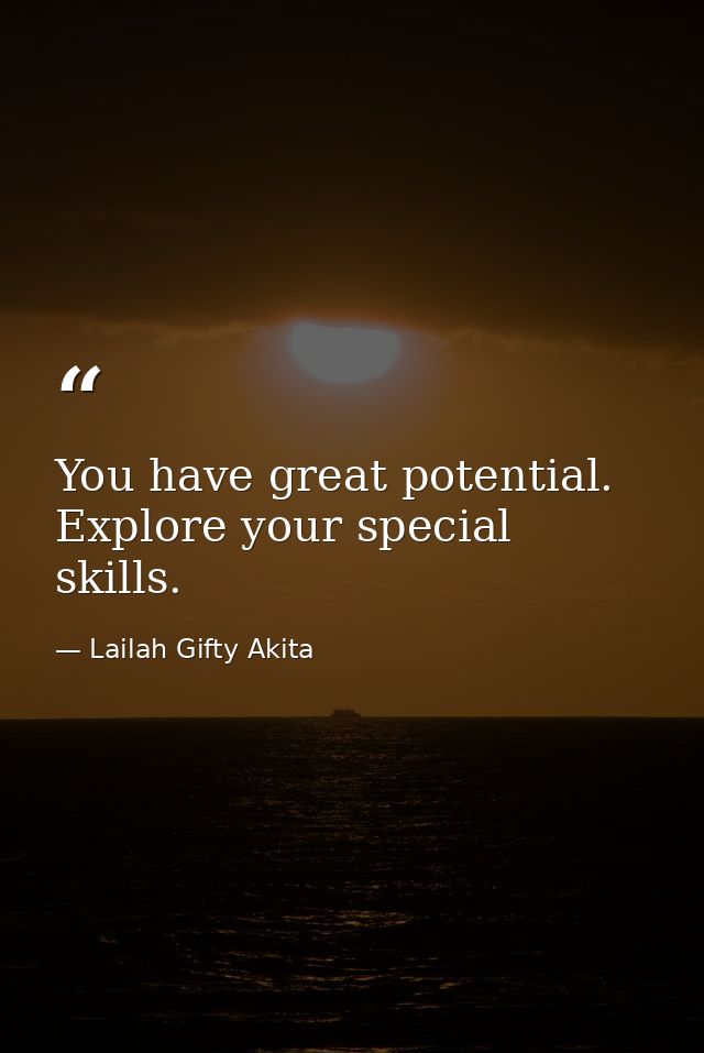 You have great potential. Explore your special skills. — Lailah Gifty Akita