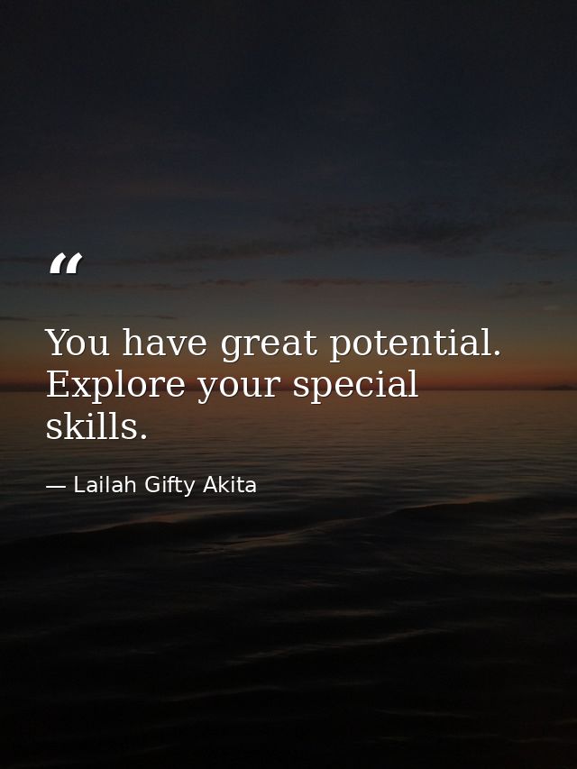 You have great potential. Explore your special skills. — Lailah Gifty Akita