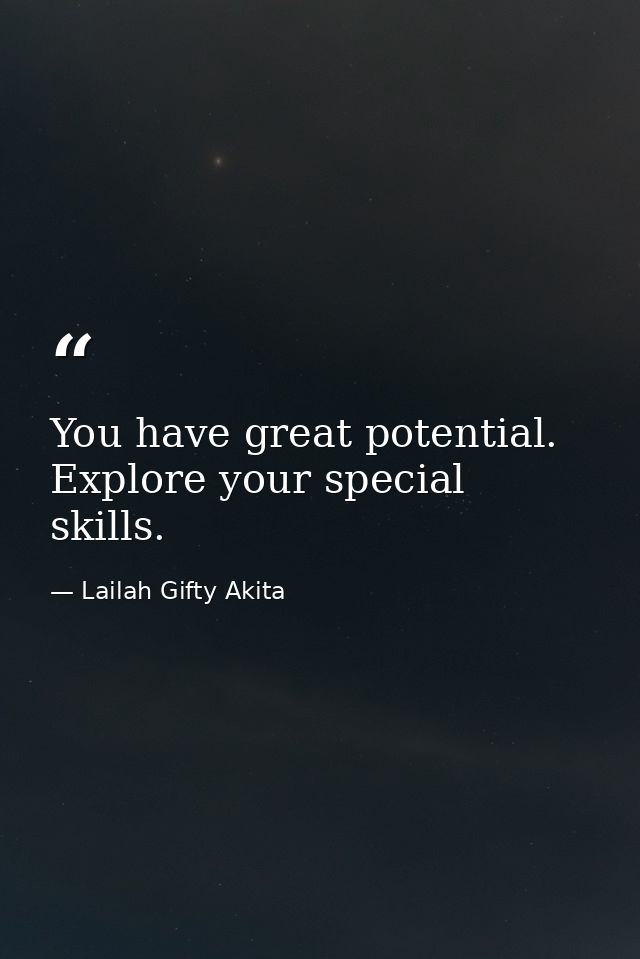 You have great potential. Explore your special skills. — Lailah Gifty Akita