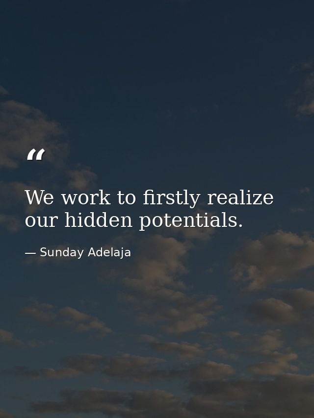 We work to firstly realize our hidden potentials. — Sunday Adelaja