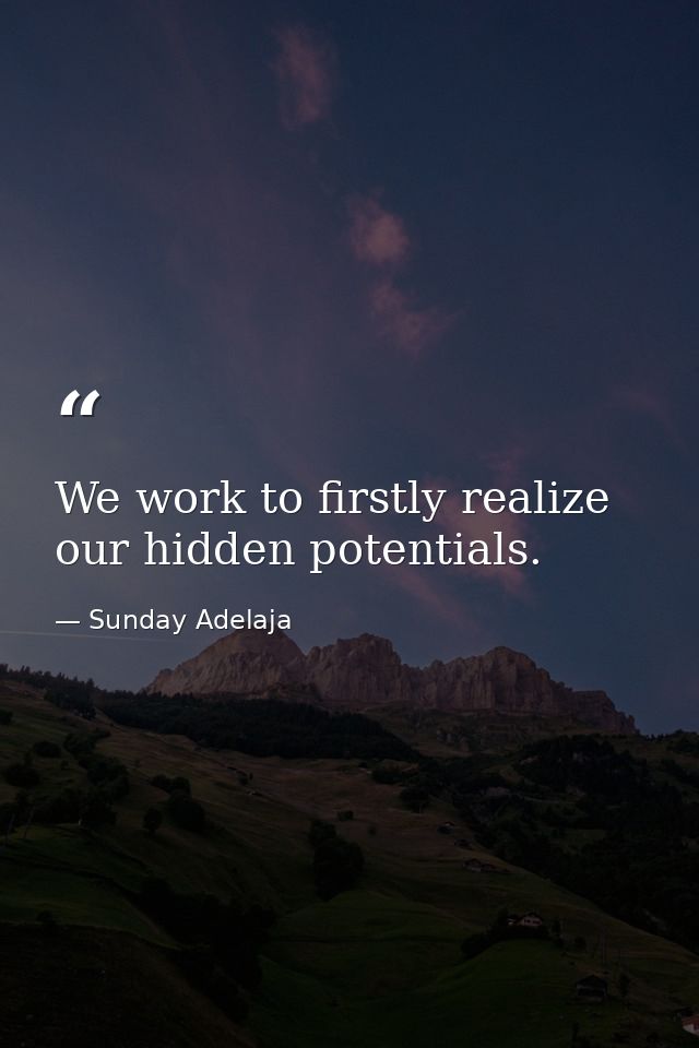 We work to firstly realize our hidden potentials. — Sunday Adelaja
