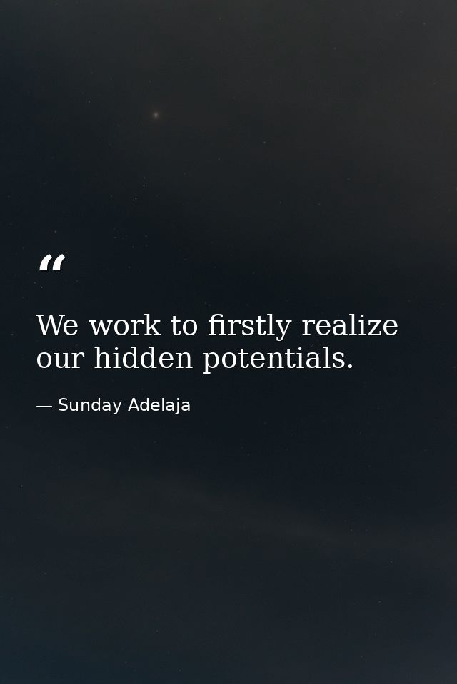 We work to firstly realize our hidden potentials. — Sunday Adelaja