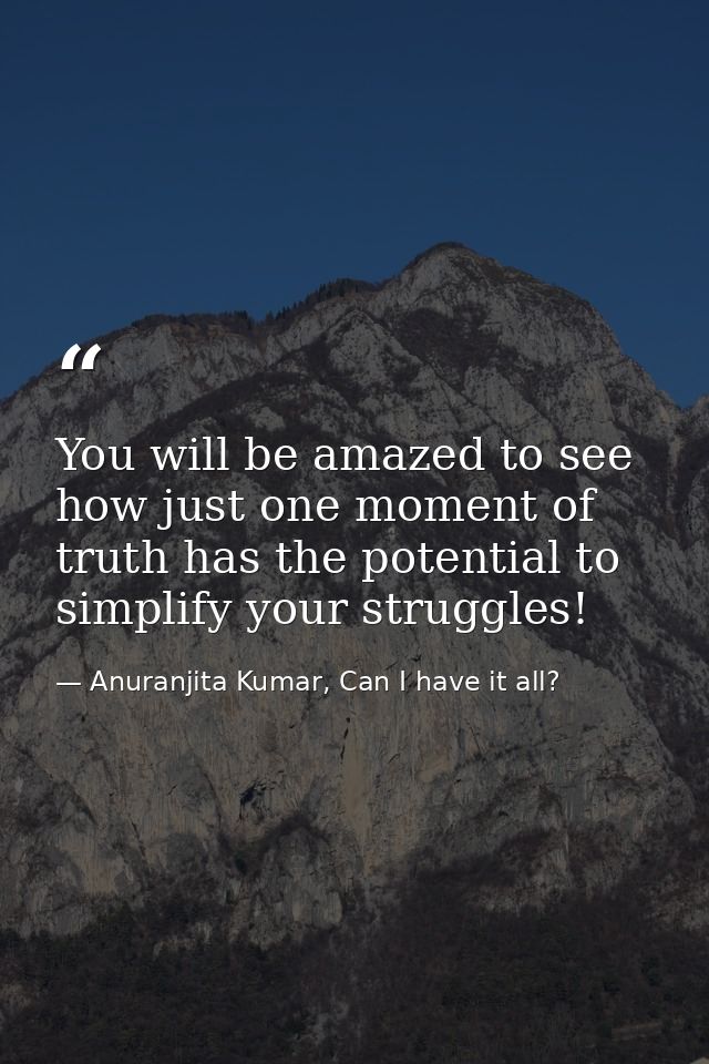 You will be amazed to see how just one moment of truth has the potential to simplify your struggles! — Anuranjita Kumar, Can I have it all?