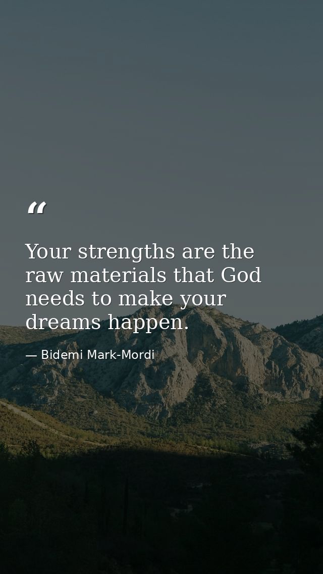 Your strengths are the raw materials that God needs to make your dreams happen. — Bidemi Mark-Mordi