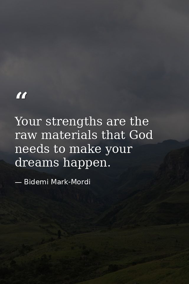 Your strengths are the raw materials that God needs to make your dreams happen. — Bidemi Mark-Mordi