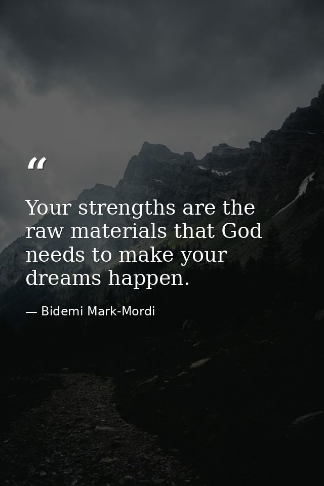 Your strengths are the raw materials that God needs to make your dreams happen. — Bidemi Mark-Mordi