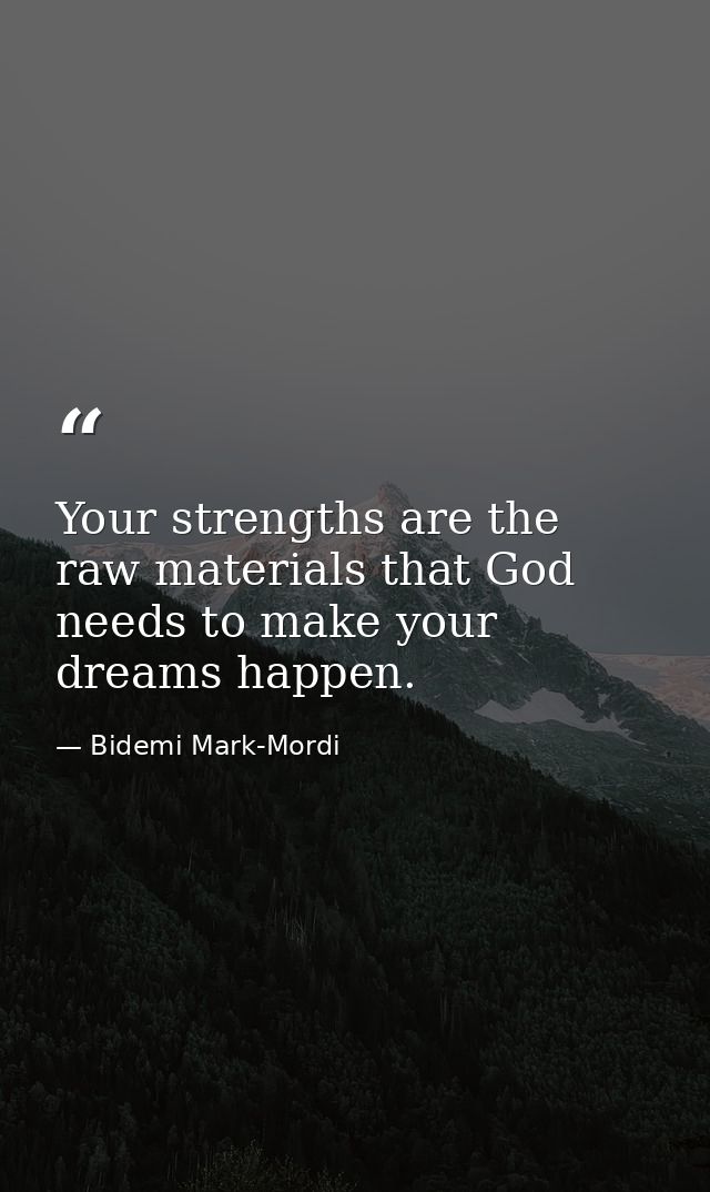 Your strengths are the raw materials that God needs to make your dreams happen. — Bidemi Mark-Mordi