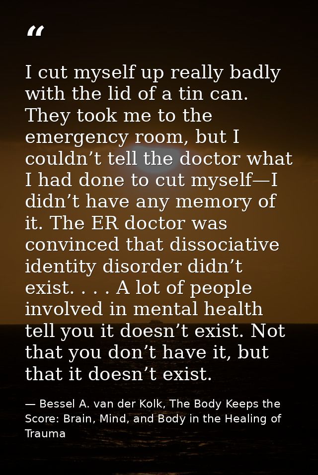 I cut myself up really badly with the lid of a tin can. They took me to the emergency room, but I couldn’t tell the doct — Bessel A. van der Kolk, The Body Keeps the Score: Brain, Mind, and Body in the Healing of Trauma