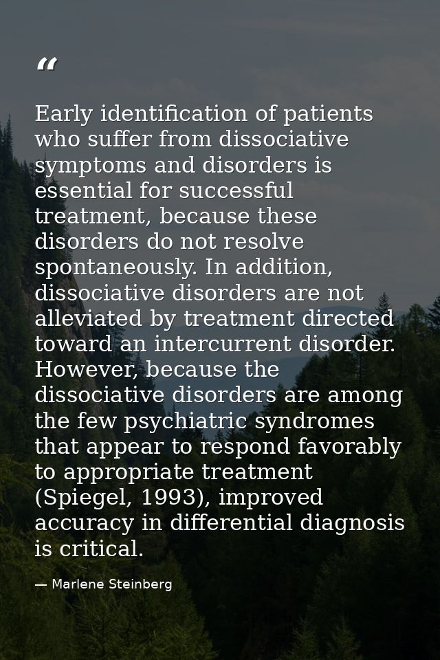 Early identiﬁcation of patients who suffer from dissociative symptoms and disorders is essential for successful treatmen — Marlene Steinberg