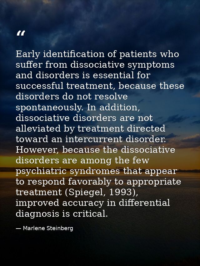 Early identiﬁcation of patients who suffer from dissociative symptoms and disorders is essential for successful treatmen — Marlene Steinberg