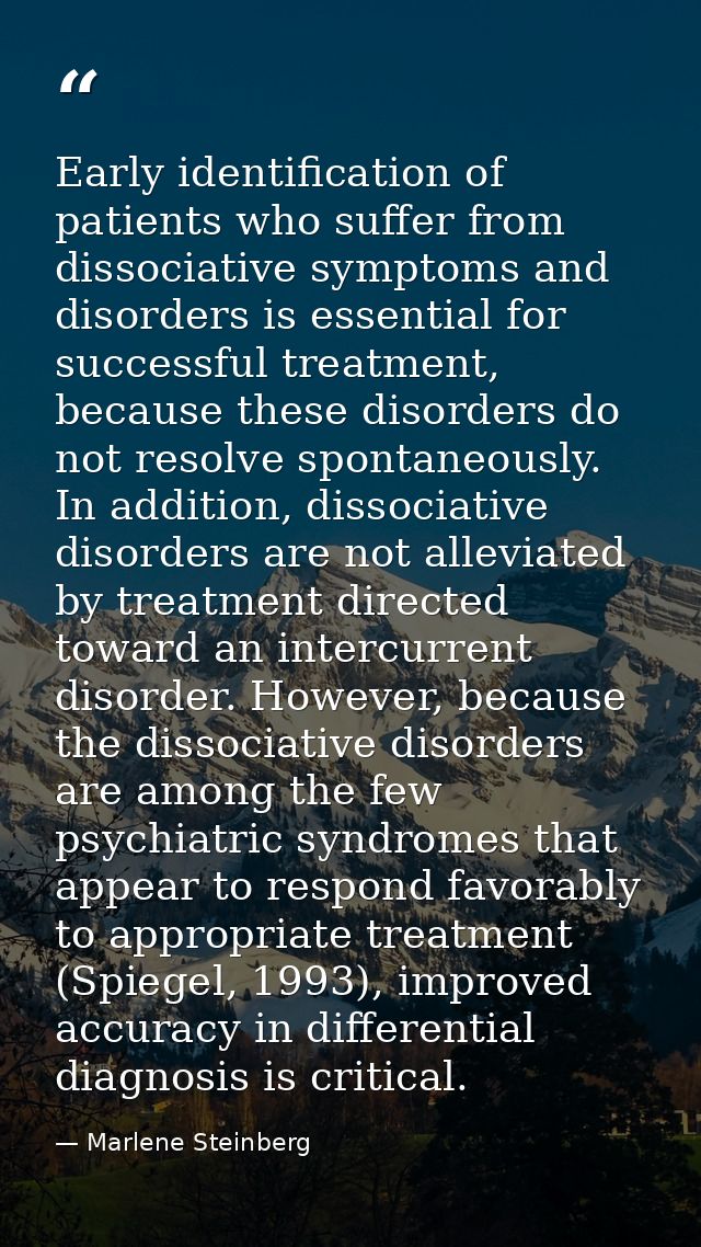 Early identiﬁcation of patients who suffer from dissociative symptoms and disorders is essential for successful treatmen — Marlene Steinberg