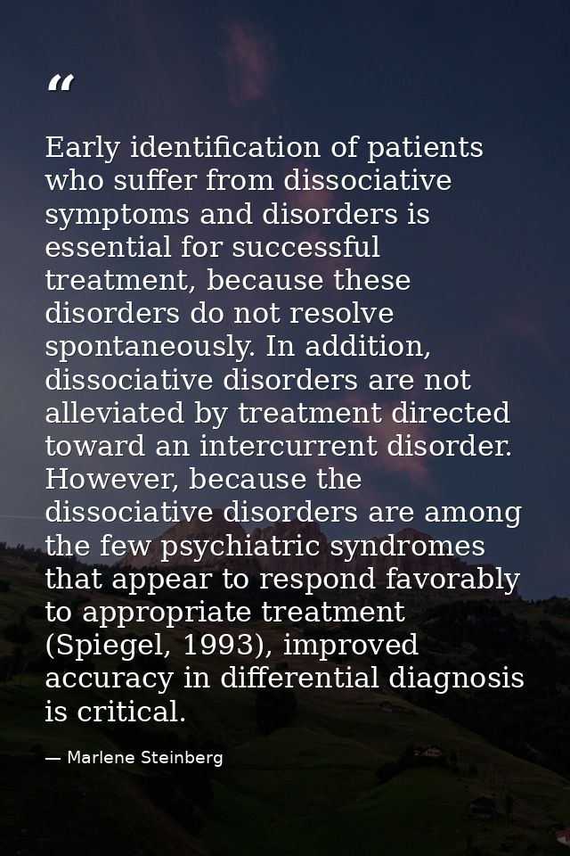 Early identiﬁcation of patients who suffer from dissociative symptoms and disorders is essential for successful treatmen — Marlene Steinberg