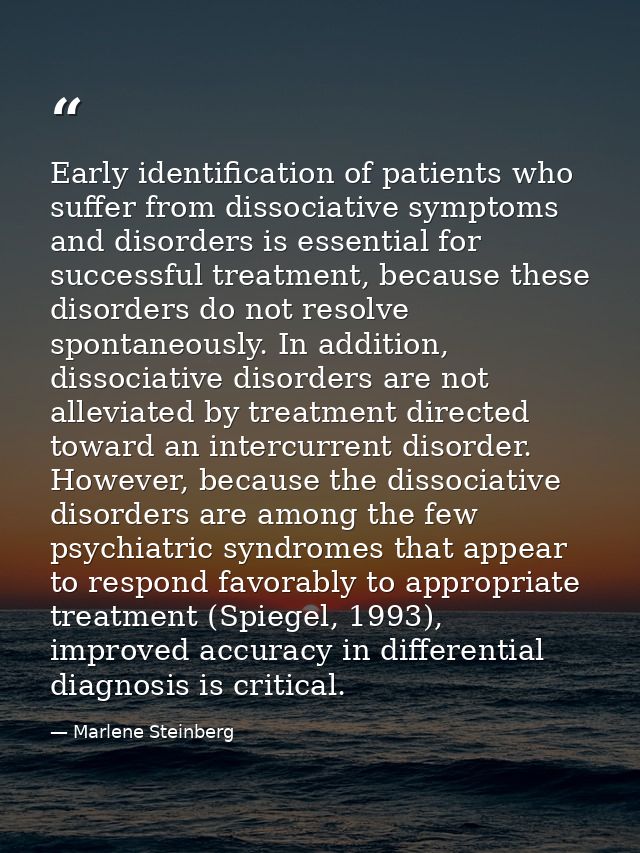 Early identiﬁcation of patients who suffer from dissociative symptoms and disorders is essential for successful treatmen — Marlene Steinberg
