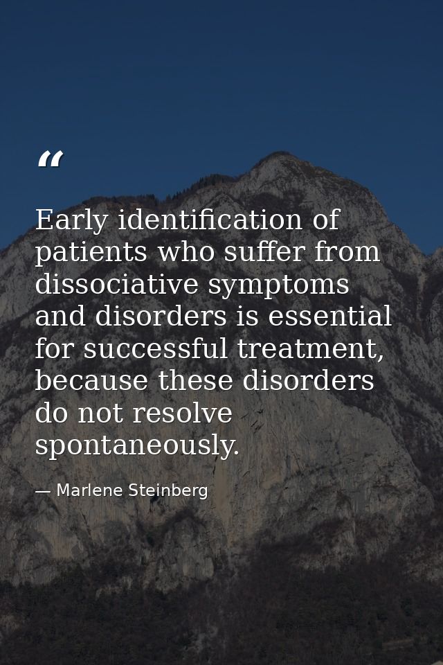 Early identiﬁcation of patients who suffer from dissociative symptoms and disorders is essential for successful treatmen — Marlene Steinberg