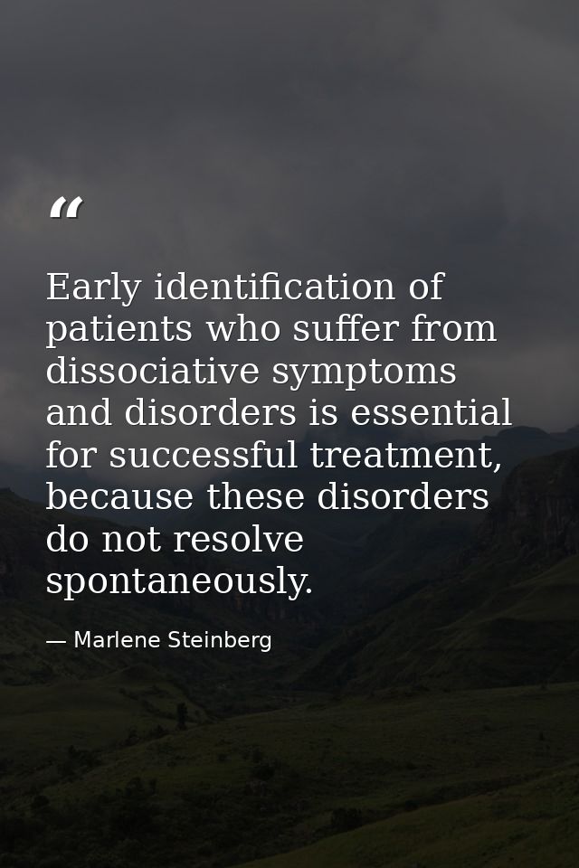 Early identiﬁcation of patients who suffer from dissociative symptoms and disorders is essential for successful treatmen — Marlene Steinberg
